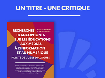 Recherches francophones sur les éducations aux médias, à l’information et au numérique. Points de vue et dialogues coordonné par Eric Delamotte